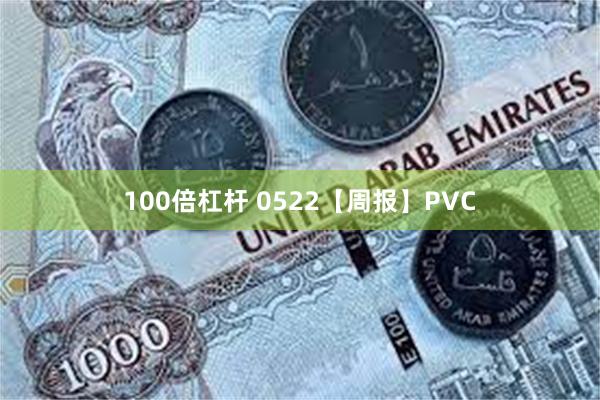 100倍杠杆 0522【周报】PVC