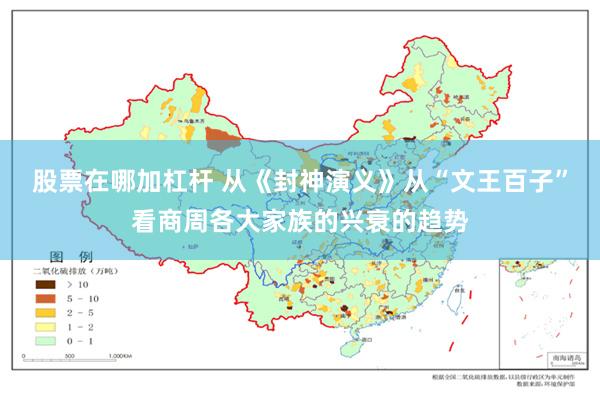 股票在哪加杠杆 从《封神演义》从“文王百子”看商周各大家族的兴衰的趋势