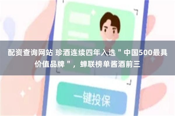 配资查询网站 珍酒连续四年入选＂中国500最具价值品牌＂，蝉联榜单酱酒前三