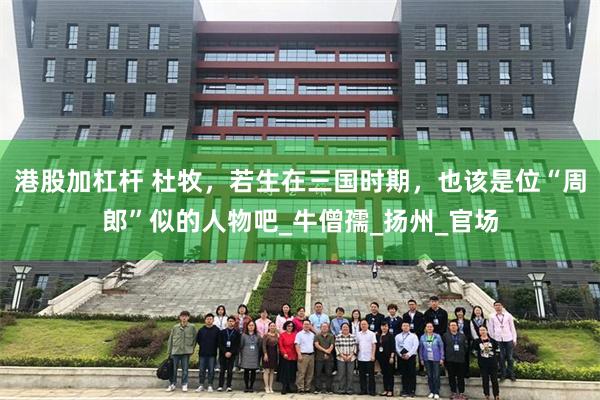 港股加杠杆 杜牧，若生在三国时期，也该是位“周郎”似的人物吧_牛僧孺_扬州_官场
