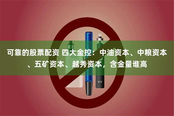 可靠的股票配资 四大金控：中油资本、中粮资本、五矿资本、越秀资本，含金量谁高