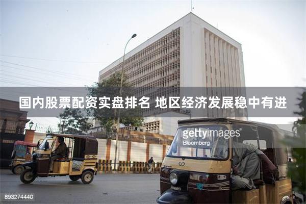 国内股票配资实盘排名 地区经济发展稳中有进